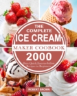The Complete Ice Cream Maker Coobook : 2000 Days Quick, Easy-to-Follow Recipes to Beginners - Book