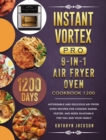 Instant Vortex Pro 9-in-1 Air Fryer Oven Cookbook 1200 : 1200 Days Affordable and Delicious Air Fryer Oven Recipes for Cooking Easier, Faster, And More Enjoyable for You and Your Family - Book