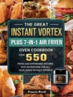 The Great Instant Vortex Plus 7-in-1 Air Fryer Oven Cookbook : Cook 550 Fresh and Affordable Recipes With No Remorse For All Your Dears Without Efforts - Book