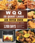 WQQ 20 Quart Large Air Fryer Oven Combo Cookbook 1200 : 1200 Days Amazing, Delicious Recipes that Anyone Can Cook - Book