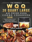The Perfect WQQ 20 Quart Large Air Fryer Oven Combo Cookbook : 550 Exquisite Recipes for All Tastes and Occasions that Can Be Made Effortlessly - Book
