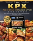 1500 KPX Air Fryer Toaster Oven Cookbook : 1500 Days Easy, Quick and Delicious KPX Air Fryer Toaster Oven Recipes on A Budget - Book