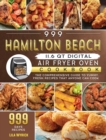 999 Hamilton Beach 11.6 QT Digital Air Fryer Oven Cookbook : The Comprehensive Guide to 999 Days Yummy, Fresh Recipes that Anyone Can Cook - Book