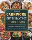 1000 Carnivore Diet Instant Pot Cookbook : 1000 Days Foolproof, Yummy Recipes that Anyone Can Cook - Book