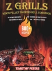 Z Grills Wood Pellet Smoker & Grill Cookbook : The Ultimate Guide With 600+ Delicious and Healthy Recipes for Beginners to Master Your Z Grills Pellet Smoker - Book