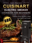 CUISINART Electric Smoker Cookbook for Beginners : 600 Newest Perfect Recipes to Help Your Family and Friends - Book
