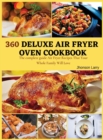 360 Deluxe Air Fryer Oven Cookbook : The complete guide Air Fryer Recipes That Your Whole Family Will Love - Book