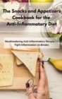 The Snacks and Appetizers Cookbook for the Anti-Inflammatory Diet : Mouthwatering Anti-Inflammatory Recipes To Fight Inflammation on Breaks - Book