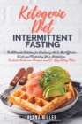 Ketogenic Diet and Intermittent Fasting : The Ultimate Solution for Combining the 2 Most Effective Diets and Restarting Your Metabolism. Includes Delicious Recipes and 21-Day Eating Plan. - Book