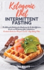 Ketogenic Diet and Intermittent Fasting : The Ultimate Solution for Combining the 2 Most Effective Diets and Restarting Your Metabolism. Includes Delicious Recipes and 21-Day Eating Plan. - Book