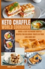 Keto Chaffle World Cookbook : Quick & Easy Ketogenic Waffle Recipes for Delicious Treats in your Low-Carb Diet - Book