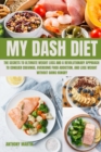 My Dash Diet : The Secrets to Ultimate Weight Loss and A revolutionary approach to conquer cravings, overcome food addiction, and lose weight without going hungry - Book
