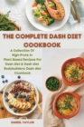 The Complete Dash Diet Cookbook : A Collection Of High-Protein Plant-Based Recipes For Dash diet & Dash diet Bodybuilders: Dash diet Cookbook - Book