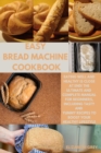 Easy Bread Machine Cookbook : Eating Well and Healthy is Close At End! The Ultimate and Complete Manual for Beginners, Including Tasty and Yummy Recipes to Boost Your healthy lifestyle - Book