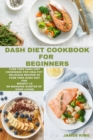 Dash Diet Cookbook for Beginners : fuss free dash diet cookbook for healthy delicous recipes of fuss free dash diet for weight loss manging diabtes of good living - Book