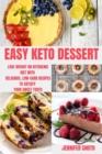 Easy Keto Dessert : Lose Weight on Ketogenic Diet with Delicious, Low-Carb Recipes to Satisfy Your Sweet Tooth - Book