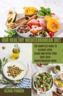 Our Healthy Mediterranean Diet : The Complete Guide To Cleanse Liver, Blood And Detox Your Body With MEDITERRANEAN Foods - Book