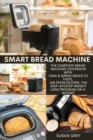 Smart Bread Machine : The Complete BREAD MACHINE Cookbook with Lean & Green Meals to Taste, Air Fryer Recipes, The Step-by-Step Weight Loss Program on a Budget - Book
