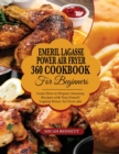 Emeril Lagasse Power Air fryer 360 Cookbook for Beginners : Learn How to Prepare Amazing Recipes with Your Emeril Lagasse Power Air Fryer 360 - Book