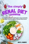 The Simply Renal Diet Cookbook : Low Sodium, Potassium, and Phosphorus Easy and Healthy Renal Diet Recipes to Help You Manage Kidney Disease - Book