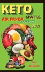 Keto air fryer cookbook 2021 + Keto Chaffle : A ketogenic cookbook for beginners - Book