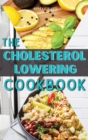The Cholesterol Lowering Cookbook : 57 Tasty, Healthy and Easy Avocado Recipes That Will Lower Your Cholesterol Levels and Restore Your Heart Health - Book
