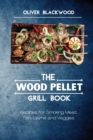 The Wood Pellet Grill Book : Recipes for Smoking Meat, Fish, Game and Veggies - Book
