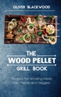 The Wood Pellet Grill Book : Recipes for Smoking Meat, Fish, Game and Veggies - Book