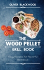 The Wood Pellet Grill Book : Easy Recipes for Flavorful Barbecue - Book