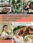 Anti-Inflammatory Diet Cookbook Weight Loss : 2 Books in 1 A Complete Meal Plan to Weight Loss for Him and Her 200 Affordable and Easy to Prepare Recipes to Jumpstart your Free Inflammation Path (Coll - Book
