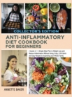 Anti-Inflammatory Diet Cookbook For Beginners : 2 books in 1 Simple Meal Plan to Weight Loss and Reduce Inflammation Without Going Crazy 200 Quick and Easy Recipes to Surprising your Whole Family (Col - Book