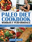 Paleo Diet Cookbook Workout Performance : 3 Books in 1 The Specific Step-By- Step Guide to Improving Your Body Shape by Eating What You Prefer While Practicing Your Favorite Sport - Book