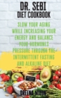 DR. SEBI Diet Cookbook : Slow Your Aging While Increasing Your Energy and Balance Your Hormones pressure through the Intermittent Fasting and Alkaline Diet - Book