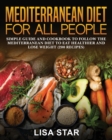 Mediterranean Diet for All People : Simple Guide and Cookbook to Follow the Mediterranean Diet to Eat Healthier and Lose Weight (200 Recipes) - Book