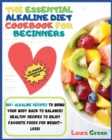 The Essential Alkaline Diet Cookbook for Beginners : 1o0+ Alkaline Recipes to Bring Your Body Back to Balance! Healthy Recipes to Enjoy Favorite Foods for Weight-Loss!!! - Book