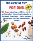 The Alkaline Diet Cookbook for One : 100+ Recipes to Lose Weight and Get the Benefits of an Alkaline Diet - Alkaline Smoothies Included for Your Way to Vibrant Health - Massive Energy and Natural Weig - Book