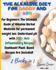 The Alkaline Diet for Daddy and Son : 2 Books in 1: For Beginners: The Ultimate Guide of Alkaline Herbal Medicine for permanent weight loss, Understand pH with 200+ Anti Inflammatory Meals Book! Plant - Book