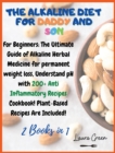 The Alkaline Diet for Daddy and Son : 2 Books in 1: For Beginners: The Ultimate Guide of Alkaline Herbal Medicine for permanent weight loss, Understand pH with 200+ Anti Inflammatory Meals Book! Plant - Book