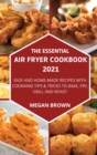 The Essential Air Fryer Cookbook 2021 : Easy and Home-made Recipes with Cooking Tips and Tricks to Bake, Fry, Grill and Roast. - Book