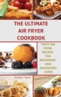 The Ultimate Air Fryer Cookbook : Tasty Air Fryer Recipes for Beginners and Advanced Users - Book