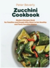 Zucchini Cookbook : Modern Recipes Book for Families and People Who Want to Eat Healthy and Tasty Zucchini Dishes - Book
