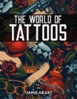 The World of Tattoos for Beginners : Everything You Need to Know Before You Get One and How to Get Rid Of An Unwanted or Blotched Tattoo - Book