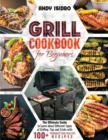 Grill cookbook : The Ultimate Guide to Learn about Different Types of Grilling, Tips and Tricks with 100+ Yummiest and Healthy Recipes (2021 edition) - Book