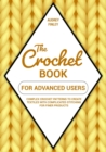 The Crochet Book for Advanced Users : Complex Crochet Patterns to Create Textiles with Complicated Stitching for Finer Products - Book