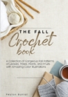 The Fall Crochet Book : A Collection of Gorgeous Fall Patterns of Leaves, Trees, Plants, and Fruits with Amazing Color Illustrations - Book