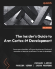 The The Insider's Guide to Arm Cortex-M Development : Leverage embedded software development tools and examples to become an efficient Cortex-M developer - Book