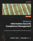Mastering Information Security Compliance Management : A comprehensive handbook on ISO/IEC 27001:2022 compliance - Book