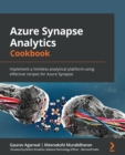 Azure Synapse Analytics Cookbook : Implement a limitless analytical platform using effective recipes for Azure Synapse - Book