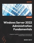 Windows Server 2022 Administration Fundamentals : A beginner's guide to managing and administering Windows Server environments - Book