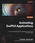 Animating SwiftUI Applications : Create visually stunning and engaging animations for iOS with SwiftUI - Book